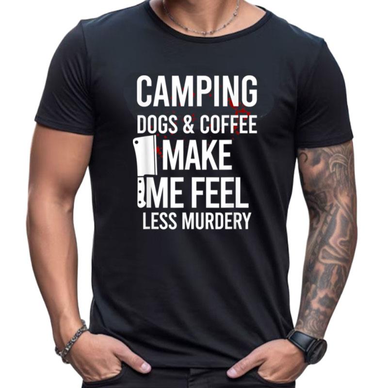Camping Dogs & Coffee Make Me Feel Less Murdery Apparel Shirts For Women Men
