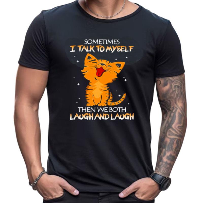Cat Sometimes I Talk To Myself Then We Both Laugh And Laugh Shirts For Women Men