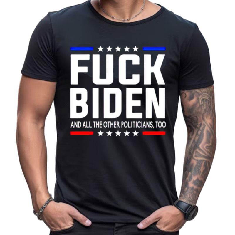 Fuck Joe Biden And All The Other Politicians Too Shirts For Women Men
