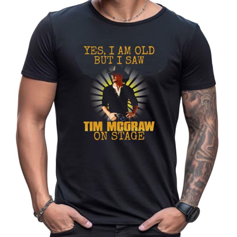 I Am Old But I See Tim Mcgraw On Stage Shirts For Women Men