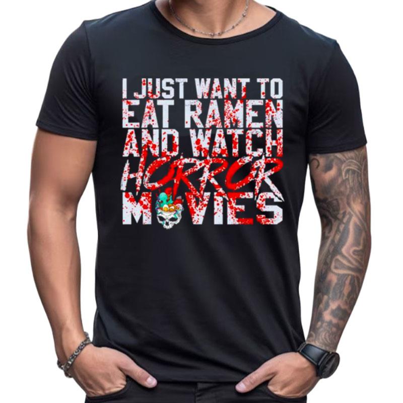 I Just Want To Eat Ramen And Watch Horror Movies Shirts For Women Men