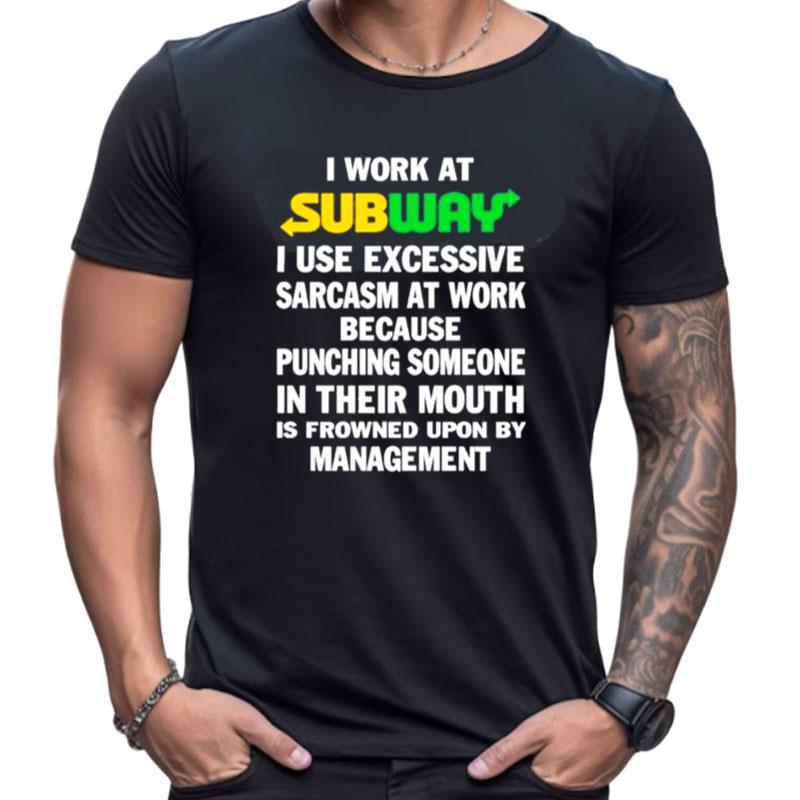 I Work At Subway I Use Excessive Sarcasm At Work Because Punching Someone In Their Mouth Shirts For Women Men