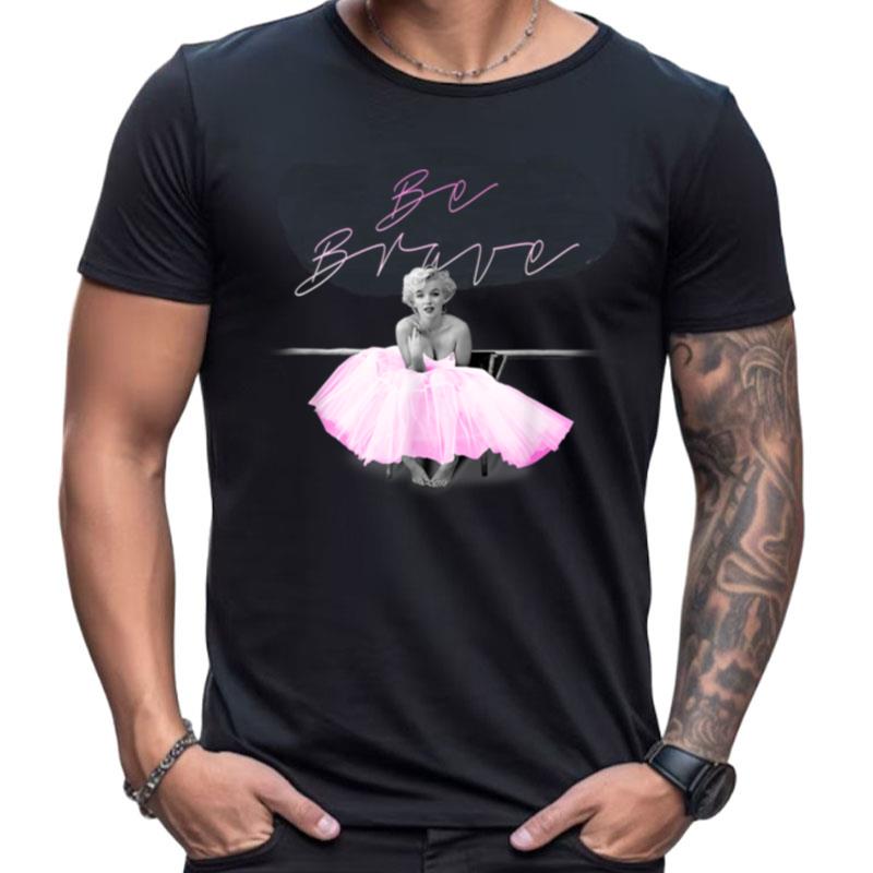 Marilyn Monroe Be Brave Shirts For Women Men