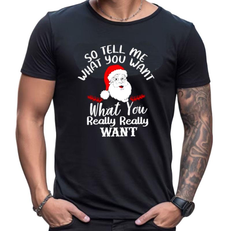 Santa So Tell Me What You Want What You Really Wan Shirts For Women Men