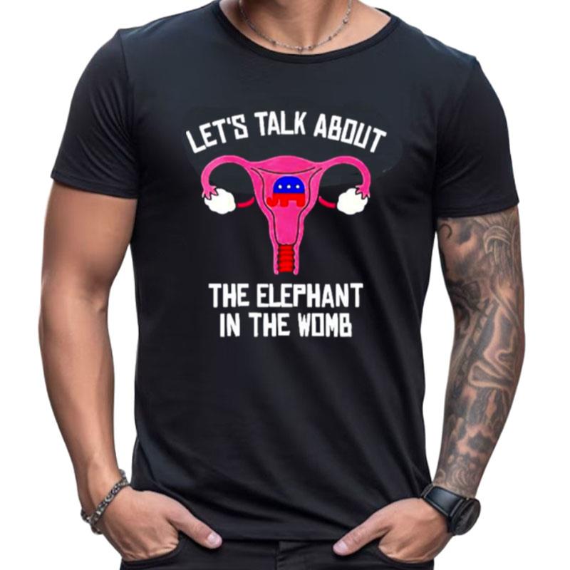 Uterus Let's Talk About The Elephant In The Womb Anti Trump Shirts For Women Men