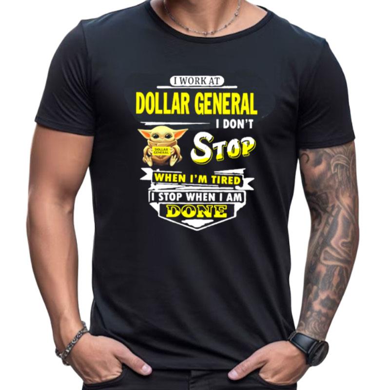Yoda I Work At Dollar General I Don't Stop When I'm Tired I Stop When I Am Done Shirts For Women Men