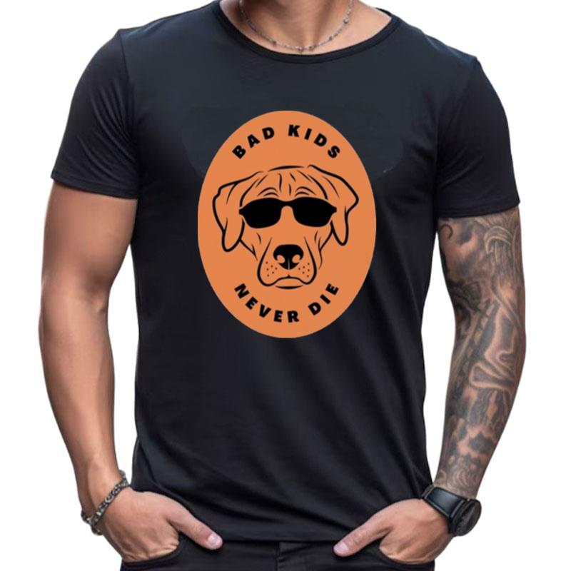 Bad Kids Never Die Dog Shirts For Women Men