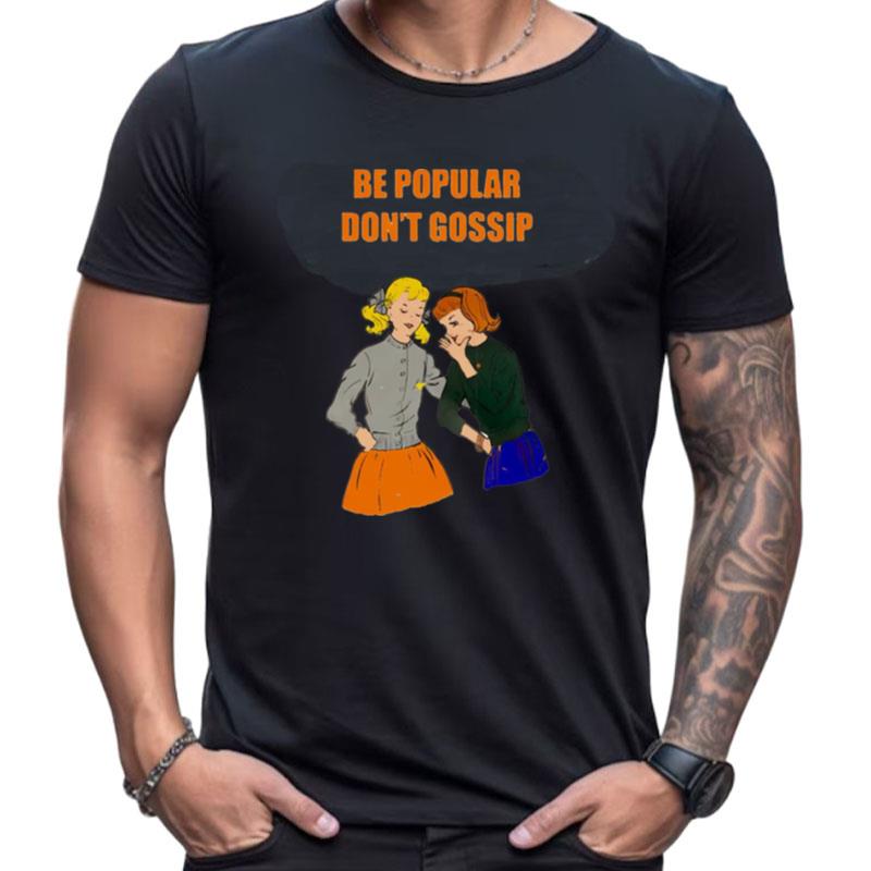 Be Popular Don't Gossip Shirts For Women Men