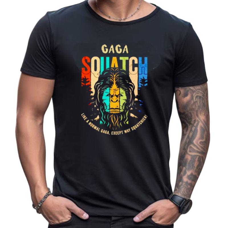 Bigfoot Gaga Squatch Like A Normal Gaga Shirts For Women Men