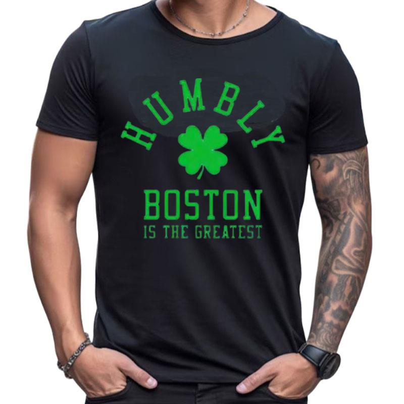 Boston Celtics Humbly Boston Is The Greates Shirts For Women Men