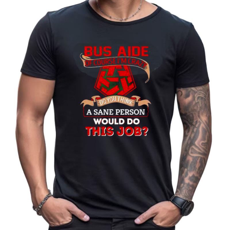 Bus Aide Of Course I'm Crazy Do You Think A Sane Person Shirts For Women Men