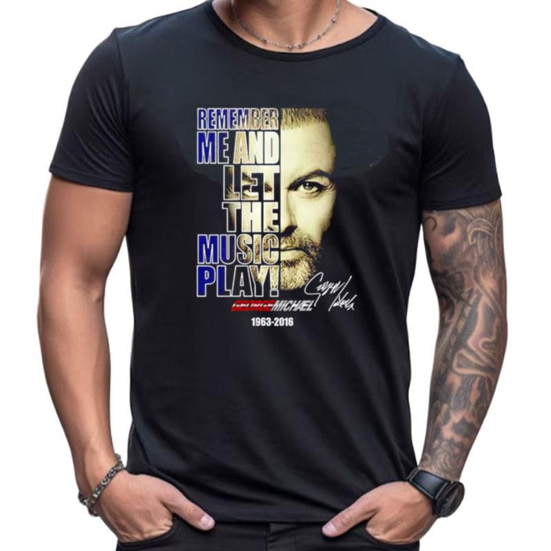 George Michael Remember Me And Let The Music Play Signature Shirts For Women Men