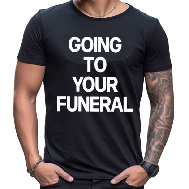Going To Your Funeral Shirts For Women Men