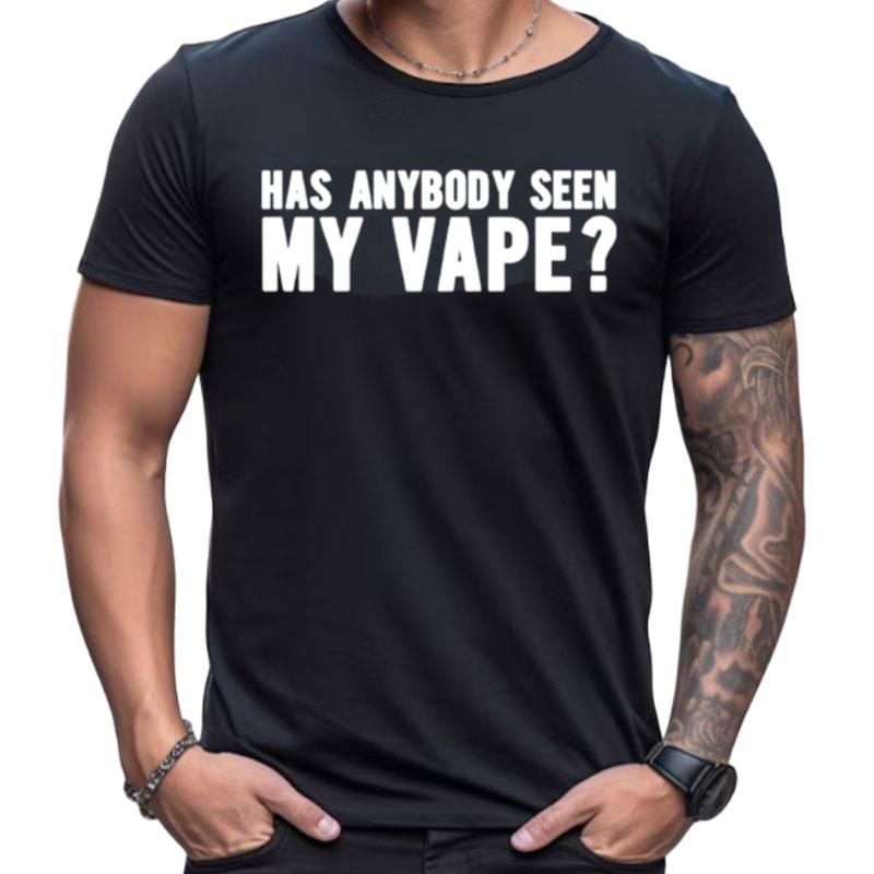 Has Anybody Seen My Vape Shirts For Women Men