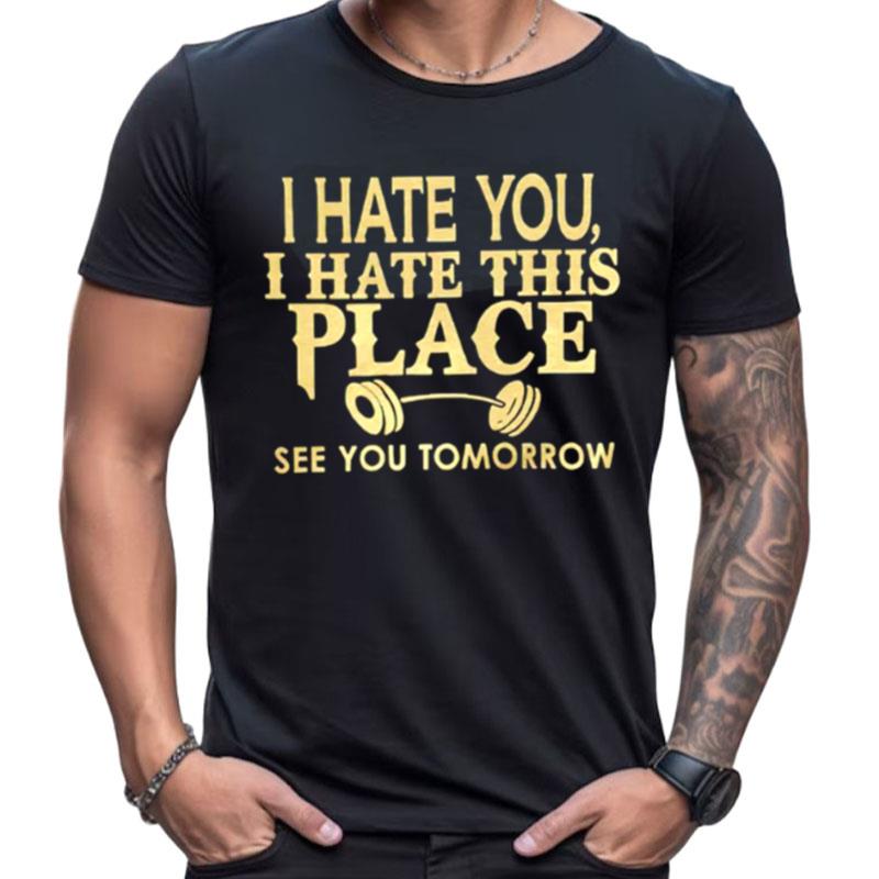 I Hate You I Hate This Place See You Tomorrow Shirts For Women Men
