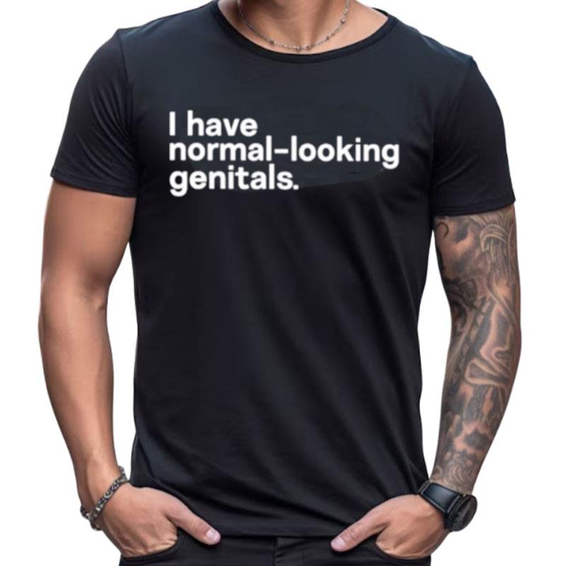 I Have Normal Looking Genitals Shirts For Women Men