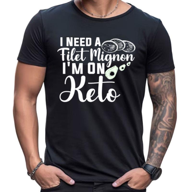 I Need A Filet Mignon I'm On Keto Shirts For Women Men