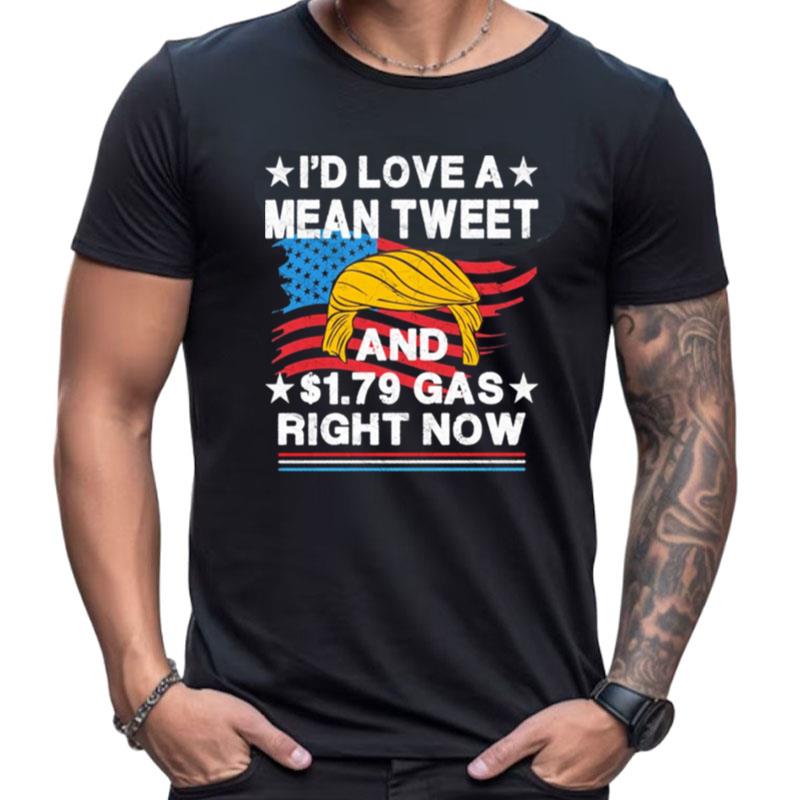 I'D Love A Mean Tweet And $1.79 Gas Right Now Donald Trump American Flag Shirts For Women Men