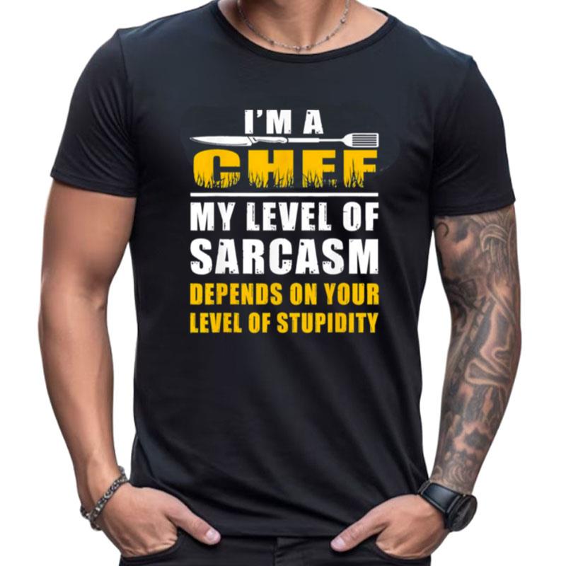 I'm A Chef My Level Of Sarcasm Depends On Level Your Shirts For Women Men