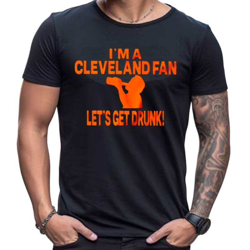 I'm A Cleveland Fan Let's Get Drunk Shirts For Women Men