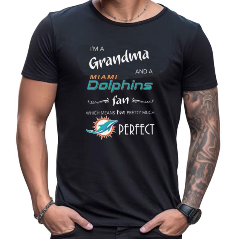 I'm Grandma And A Miami Dolphins Fan Which Means I'm Pretty Much Perfect Shirts For Women Men