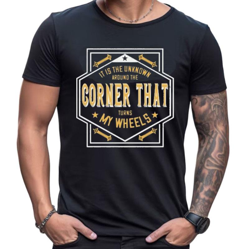 It Is Then Known Around The Corner That Turns My Wheels Shirts For Women Men
