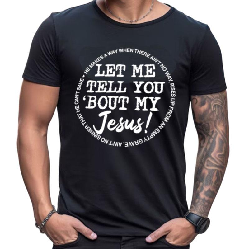 Let Me Tell You Bout My Jesus He Makes A Way When There Ain't No Way Shirts For Women Men