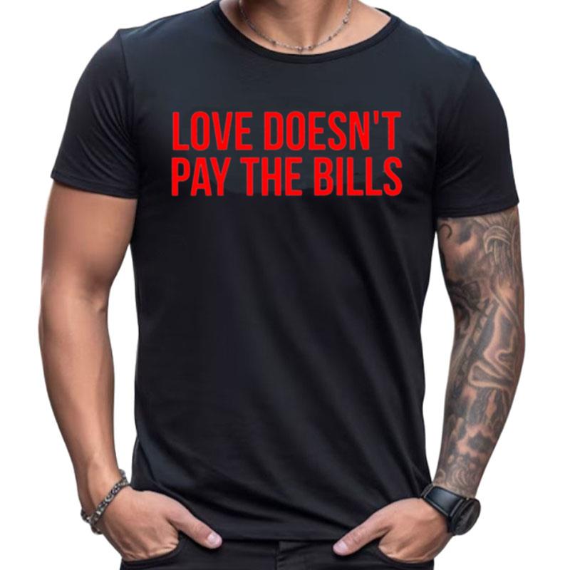 Love Doesn't Pay The Bills Shirts For Women Men