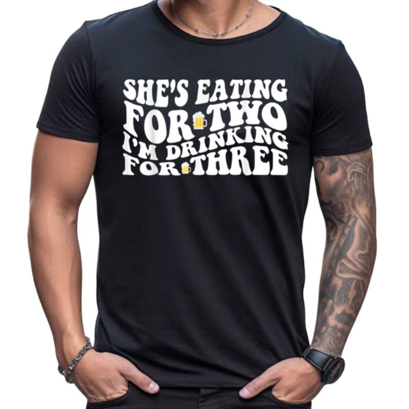 Mens She's Eating For Two I'm Drinking For Three Funny New Father Shirts For Women Men