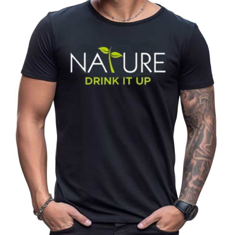 Nature Drink It Up Shirts For Women Men