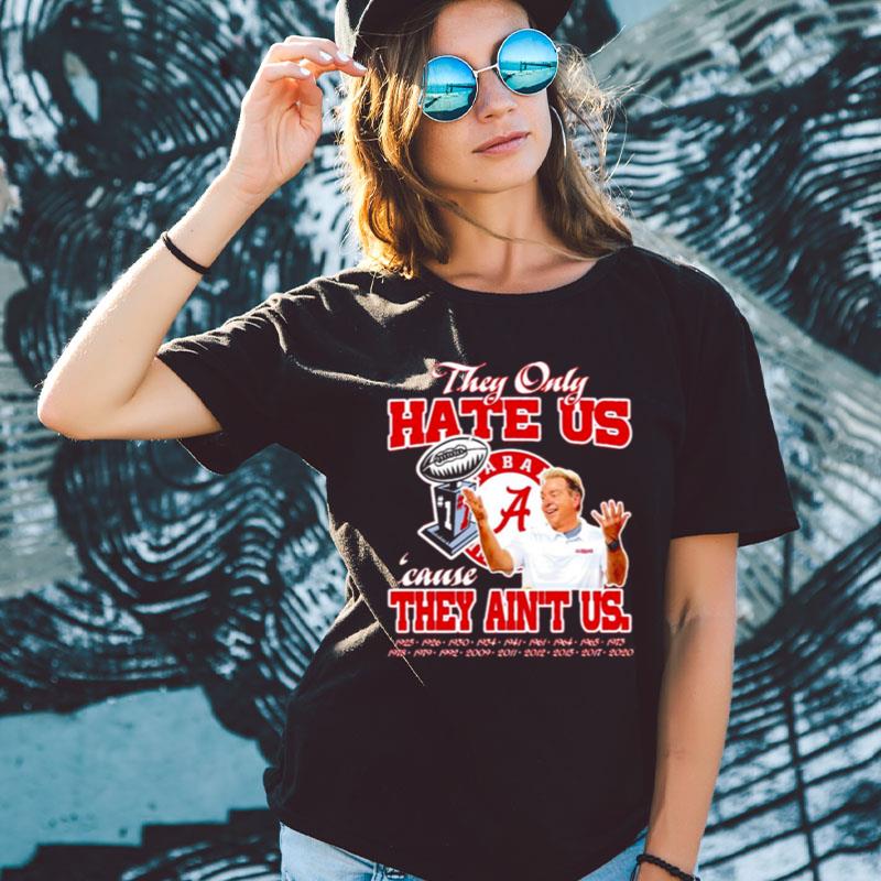 Nick Saban They Only Hate Us Because They Ain't Us Alabama Crimson Tide Shirts For Women Men