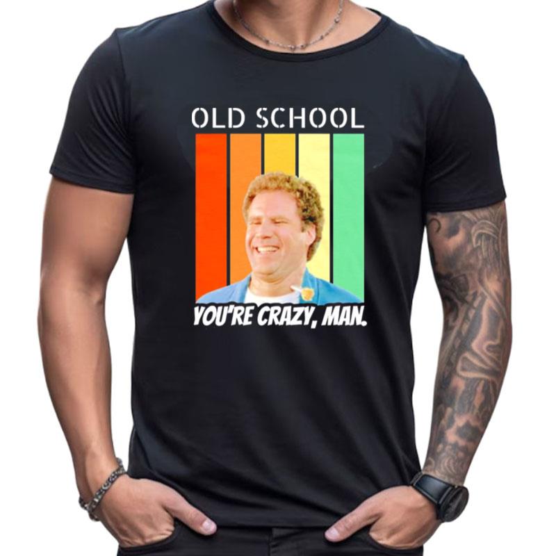 Old School You're Crazy Man Vintage Shirts For Women Men