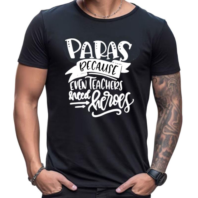 Paras Because Even Teachers Need Heroes Shirts For Women Men