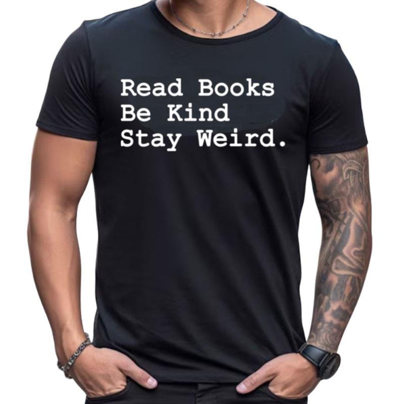 Read Books Be Kind Stay Weird Shirts For Women Men