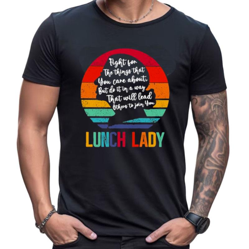 Ruth Bader Ginsburg Fight For The Things That You Care About Lunch Lady Vintage Shirts For Women Men