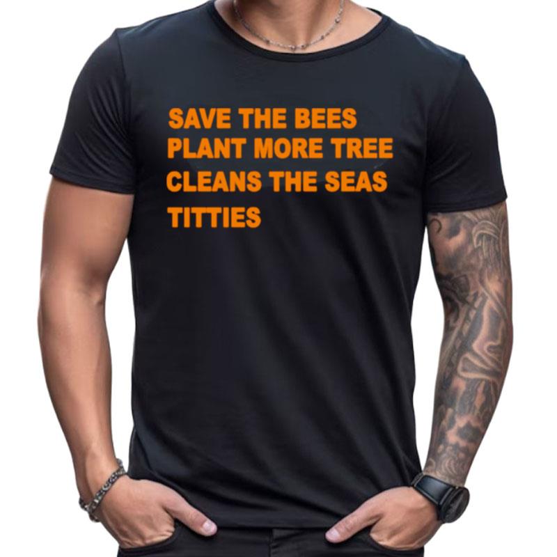 Save The Bees Plants More Tree Cleans The Seas Titties Shirts For Women Men