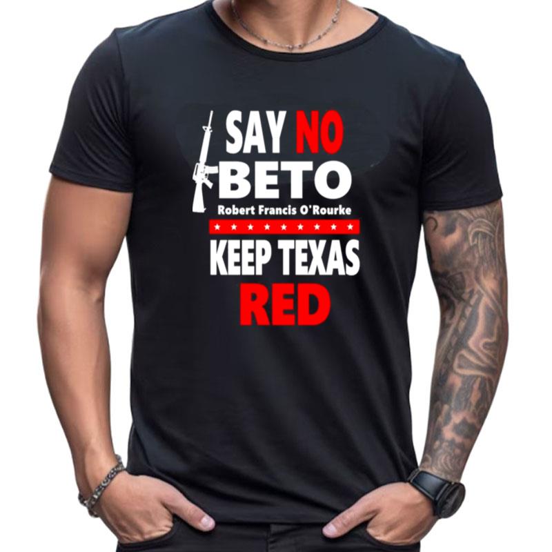 Say No Beto Keep Texas Red Anti Robert O'Rourke Shirts For Women Men