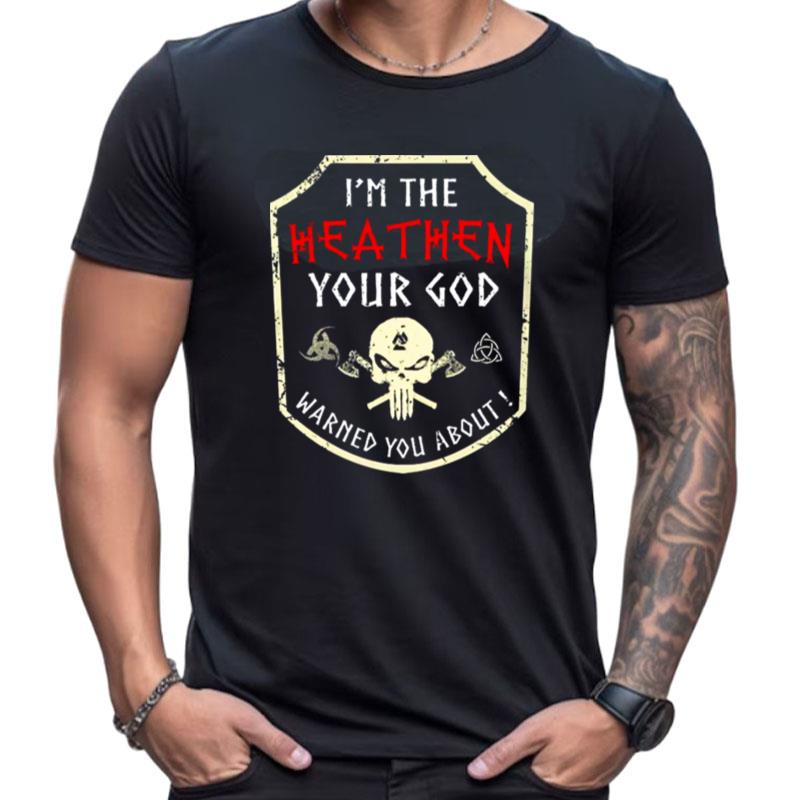 Skull Im The Heathen Your God Warned You AbOut Shirts For Women Men