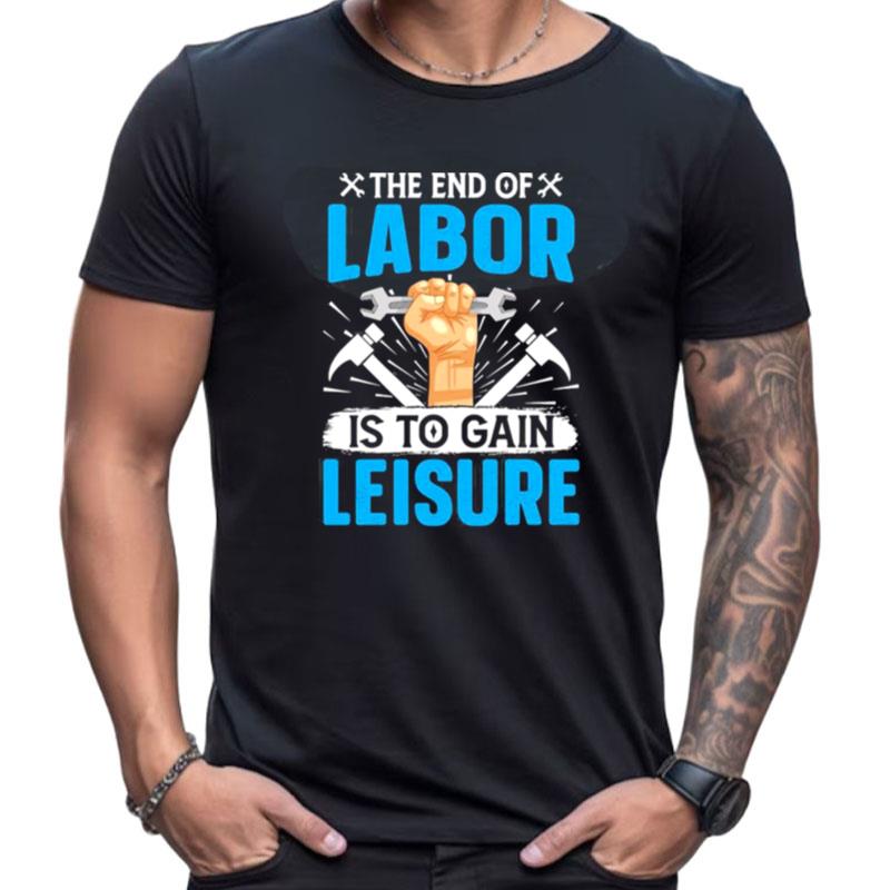 The End Of Labor Is To Gain Leisure Shirts For Women Men