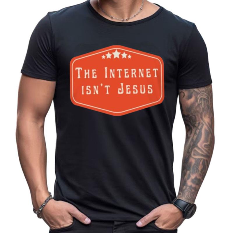 The Internet Isn't Jesus Shirts For Women Men
