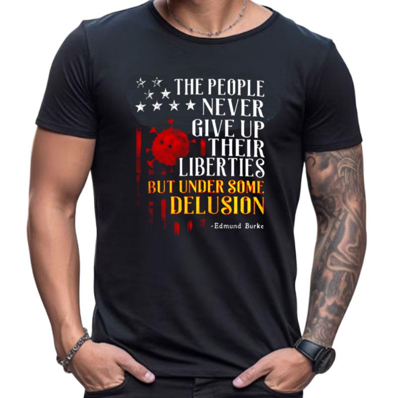 The People Never Give Up Their Liberties But Under Some Delusion Shirts For Women Men