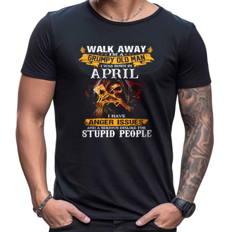 Walk Away I'm A Grumpy Old Man I Was Born In April Shirts For Women Men
