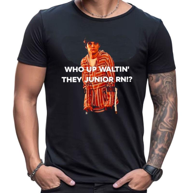 Who Up Waltin They Junior Rn Shirts For Women Men