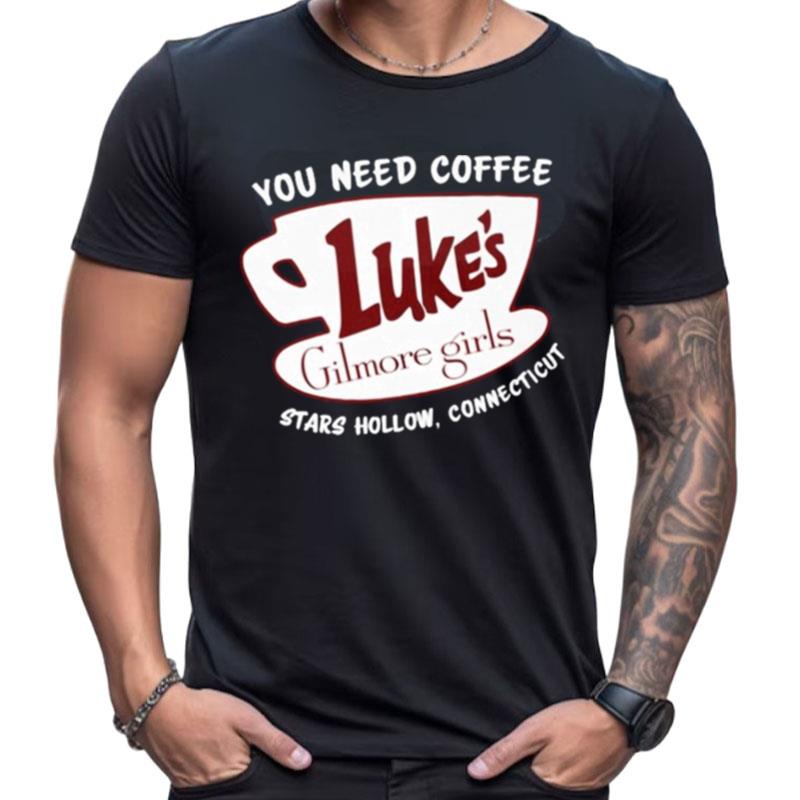 You Need Coffee Luke's Gilmore Girls Stars Hollow Connecticut Shirts For Women Men