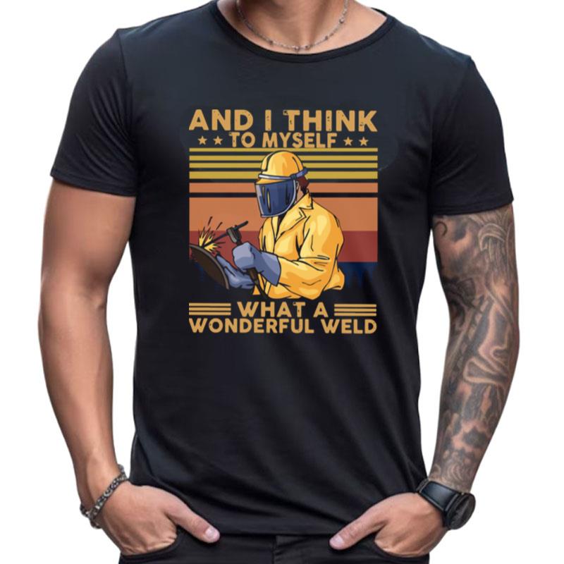 And I Think To Myself What A Wonderful Weld Vintage Retro Shirts For Women Men