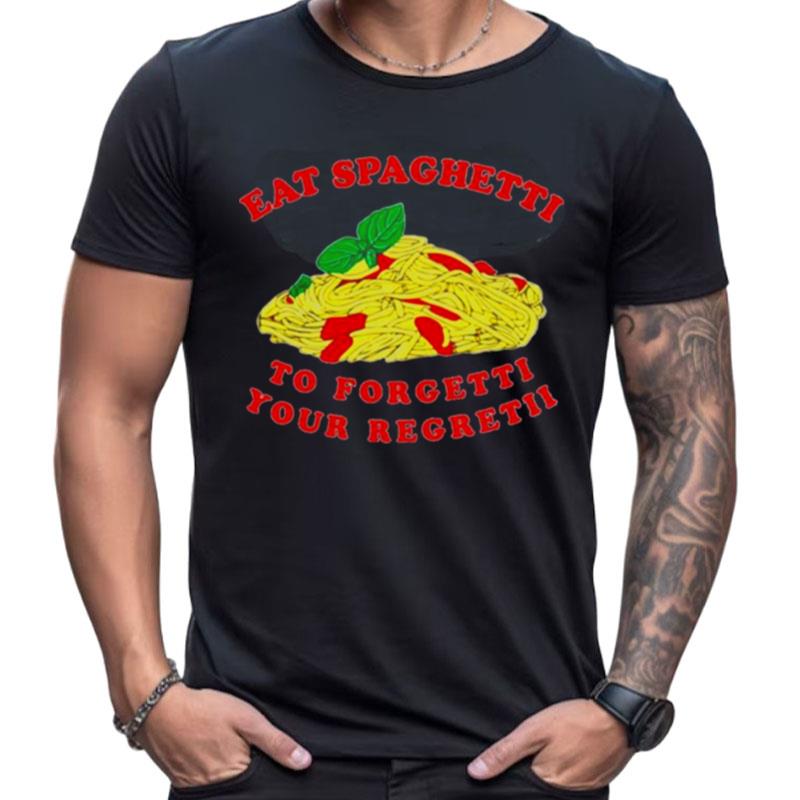 Eat Spaghetti To Forgetti Your Regretii Shirts For Women Men