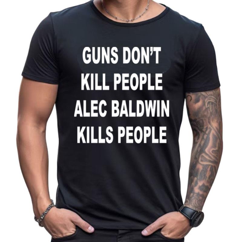 Guns Don't Kill People Alec Baldwin Kills People Shirts For Women Men