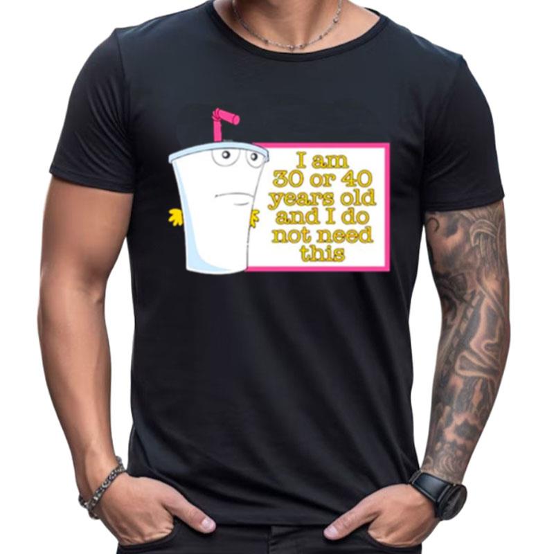 I Am 30 Or 40 Years Old And I Do Not Need This Shirts For Women Men