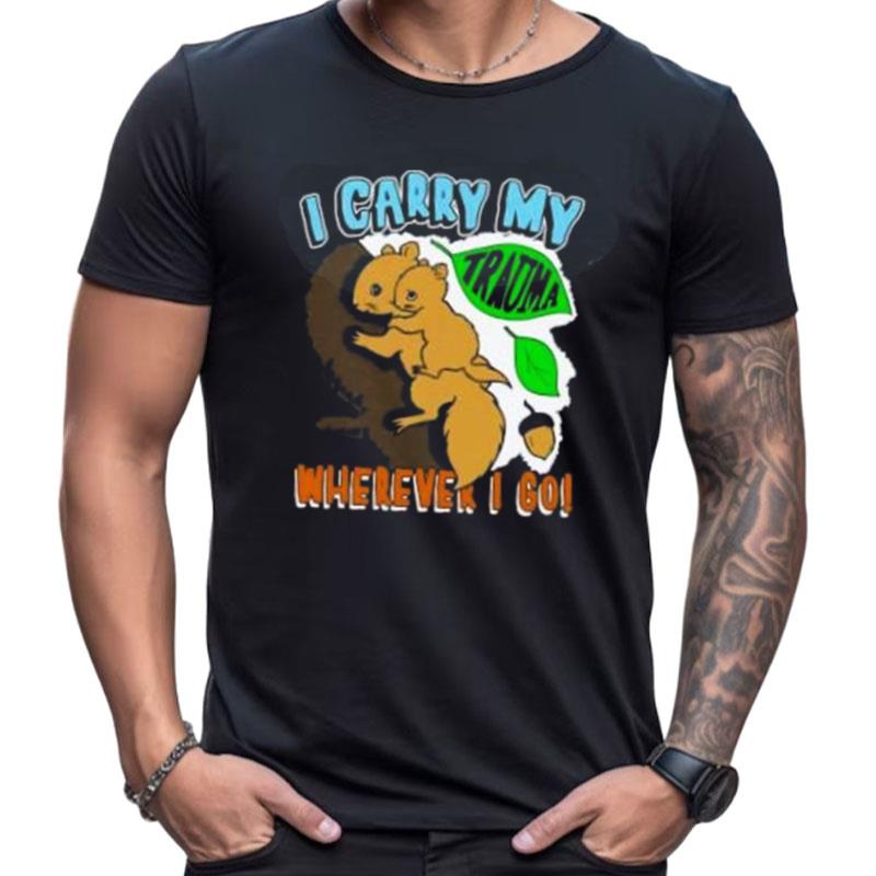 I Carry My Trauma Wherever I Go Shirts For Women Men