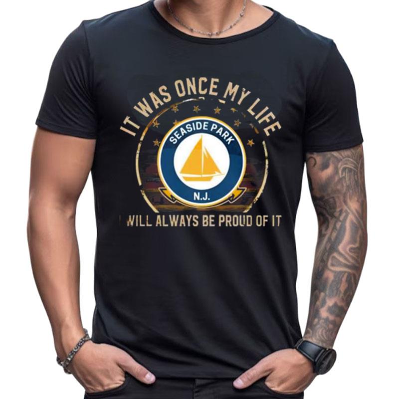 It Was Once My Life Seaside Park Nj I Will Always Be Proud Of It Shirts For Women Men